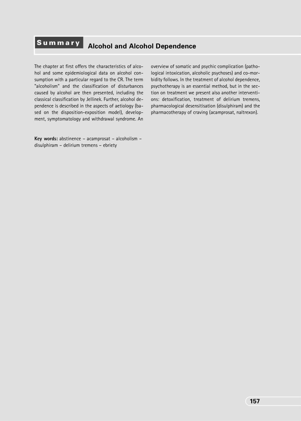 Further, alcohol dependence is described in the aspects of aetiology (based on the disposition-exposition model), development, symptomatology and withdrawal syndrome.