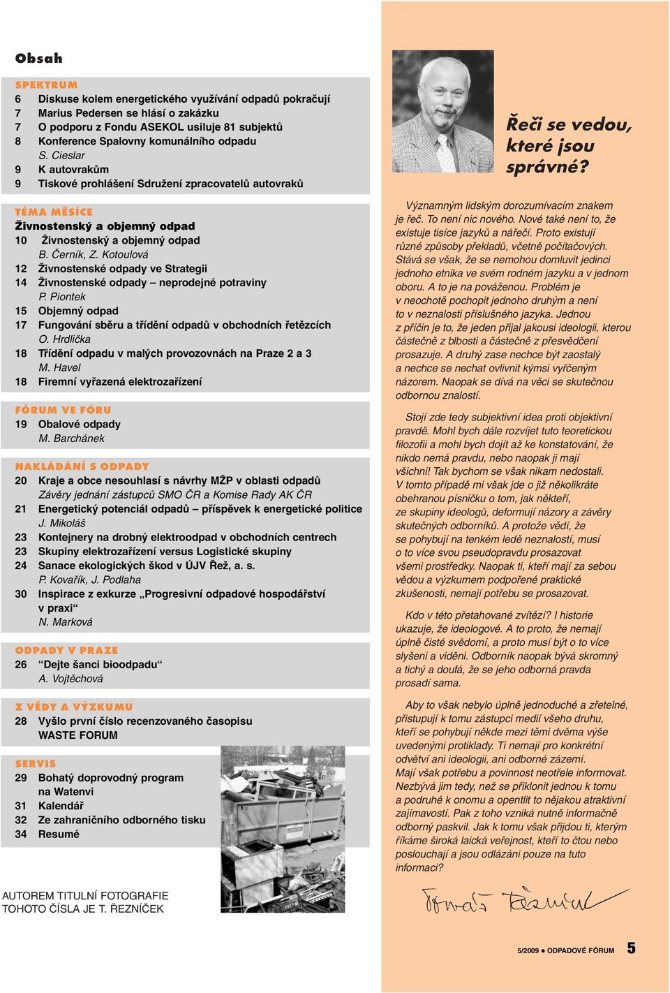 Kotoulová 12 Živnostenské odpady ve Strategii 14 Živnostenské odpady neprodejné potraviny P. Piontek 15 Objemný odpad 17 Fungování sběru a třídění odpadů v obchodních řetězcích O.