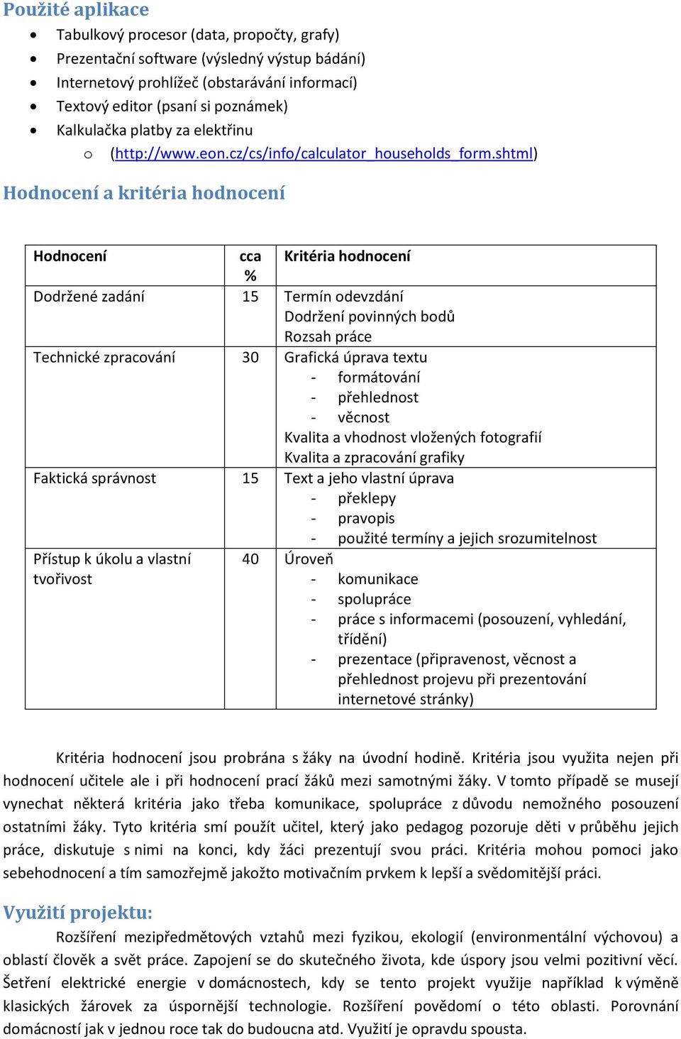 shtml) Hodnocení a kritéria hodnocení Hodnocení cca Kritéria hodnocení % Dodržené zadání 15 Termín odevzdání Dodržení povinných bodů Rozsah práce Technické zpracování 30 Grafická úprava textu -