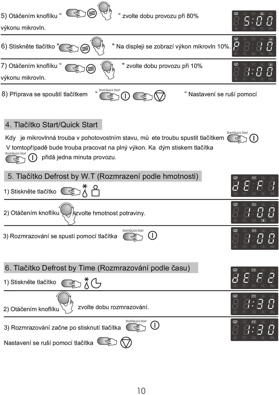 Tlaèítko Start/Quick Start Když je mikrovlnná trouba v pohotovostním stavu, mùžete troubu spustit tlaèítkem V tomtopøípadì bude trouba pracovat na plný výkon.