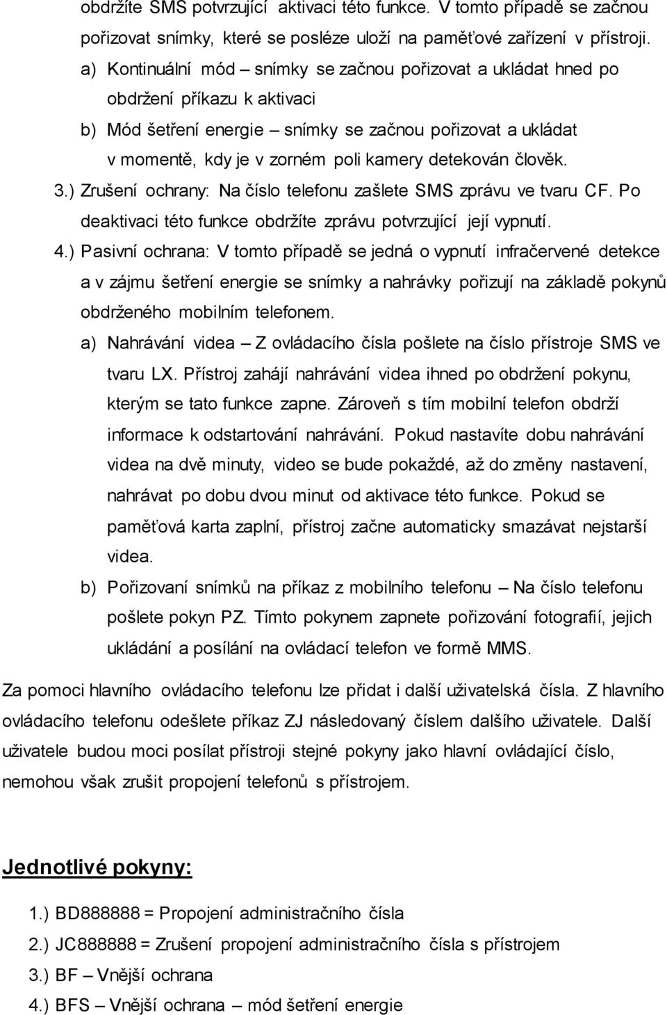 detekován člověk. 3.) Zrušení ochrany: Na číslo telefonu zašlete SMS zprávu ve tvaru CF. Po deaktivaci této funkce obdržíte zprávu potvrzující její vypnutí. 4.