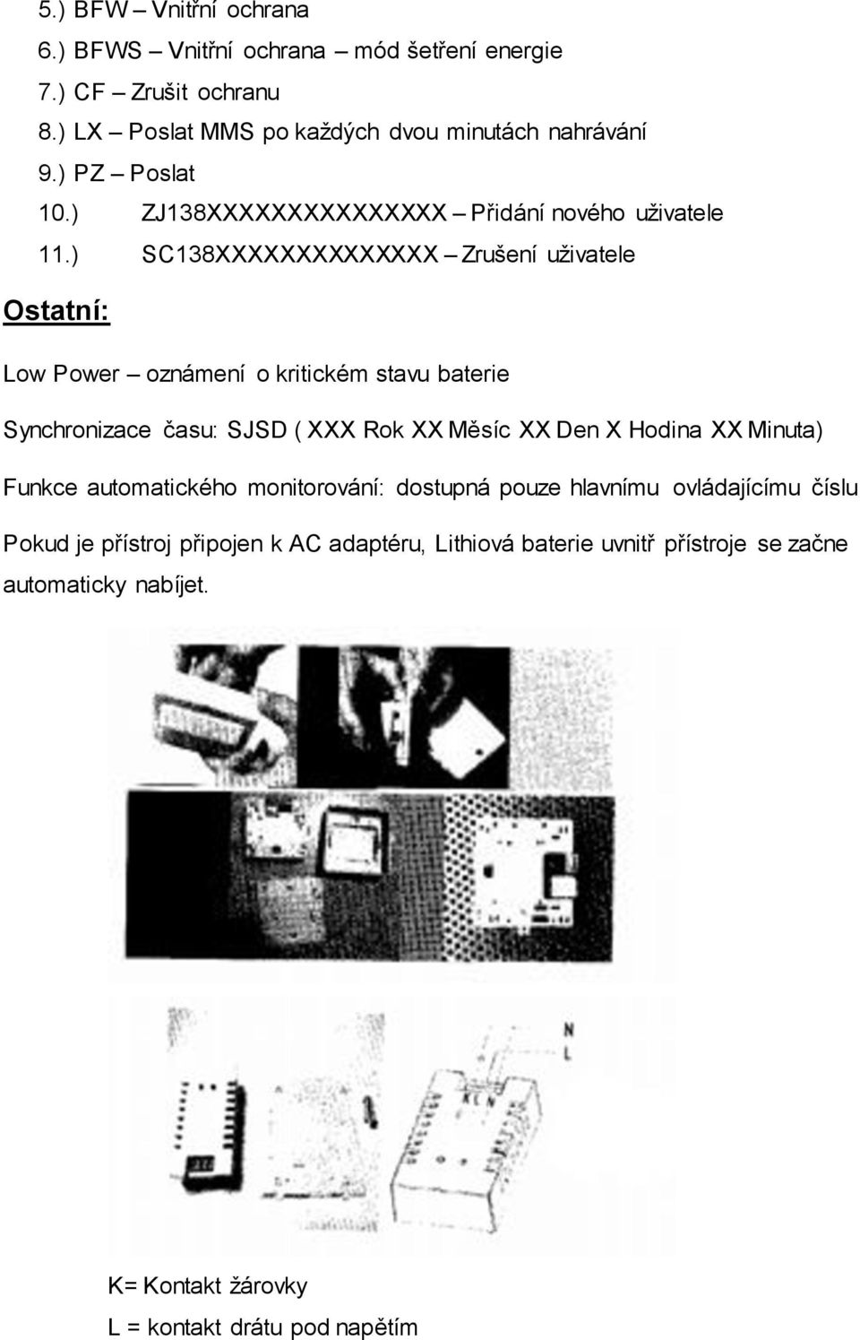 ) SC138XXXXXXXXXXXXXX Zrušení uživatele Ostatní: Low Power oznámení o kritickém stavu baterie Synchronizace času: SJSD ( XXX Rok XX Měsíc XX Den X