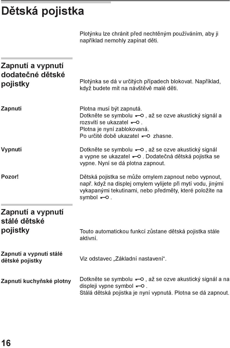 Dotkněte se symbolu, až se ozve akustický signál a rozsvítí se ukazatel. Plotna je nyní zablokovaná. Po určité době ukazatel zhasne.