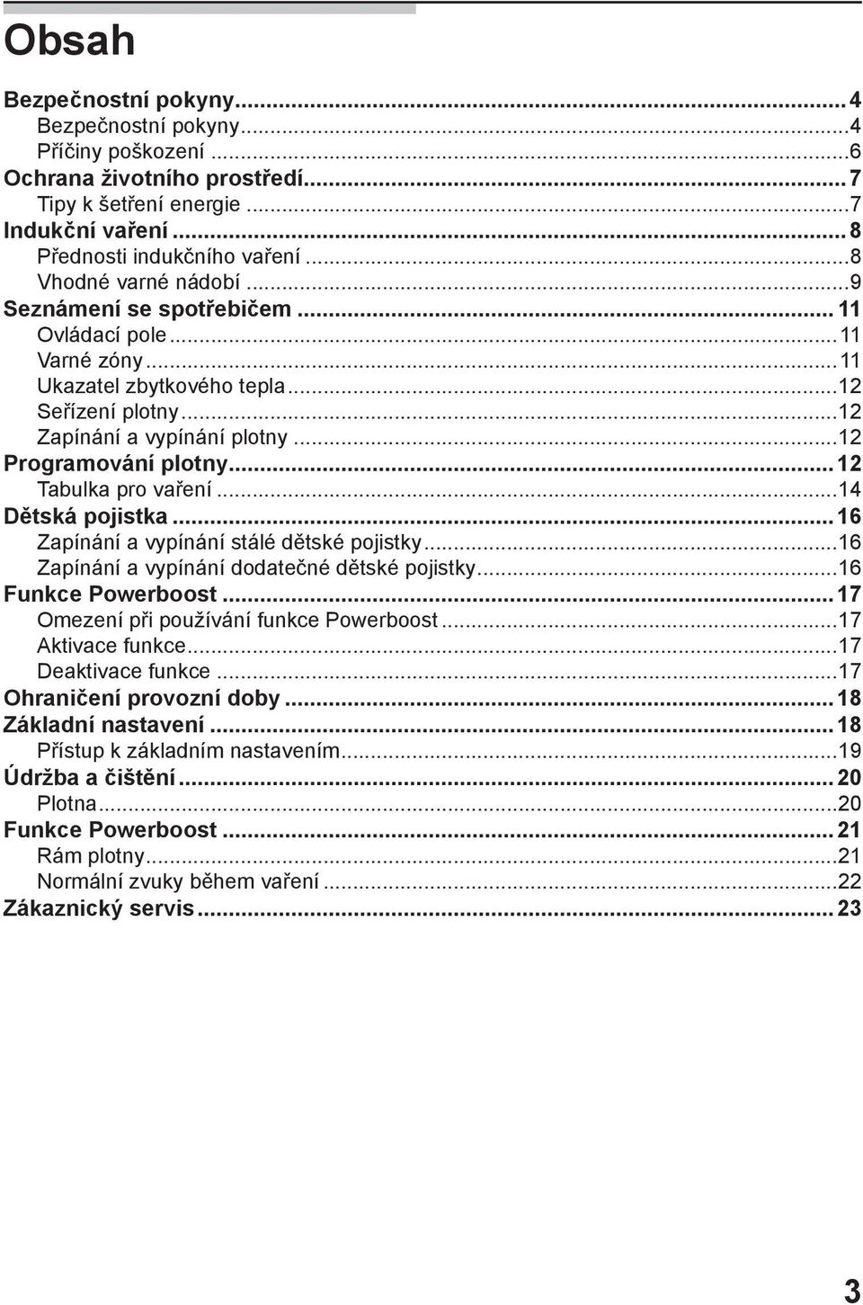 ..12 Tabulka pro vaření...14 Dětská pojistka...16 Zapínání a vypínání stálé dětské pojistky...16 Zapínání a vypínání dodatečné dětské pojistky...16 Funkce Powerboost.