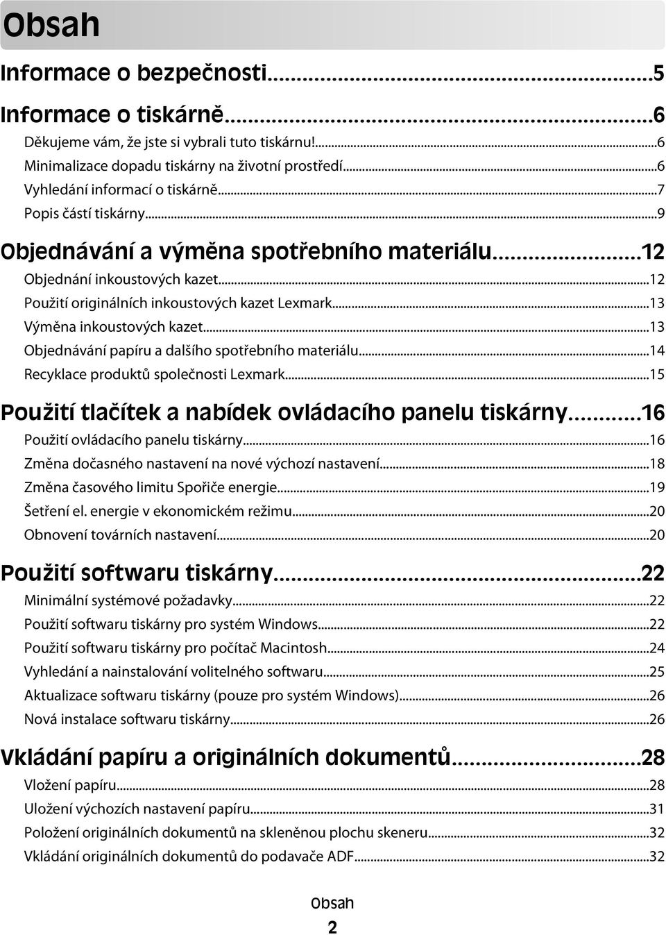 ..13 Objednávání papíru a dalšího spotřebního materiálu...14 Recyklace produktů společnosti Lexmark...15 Použití tlačítek a nabídek ovládacího panelu tiskárny...16 Použití ovládacího panelu tiskárny.