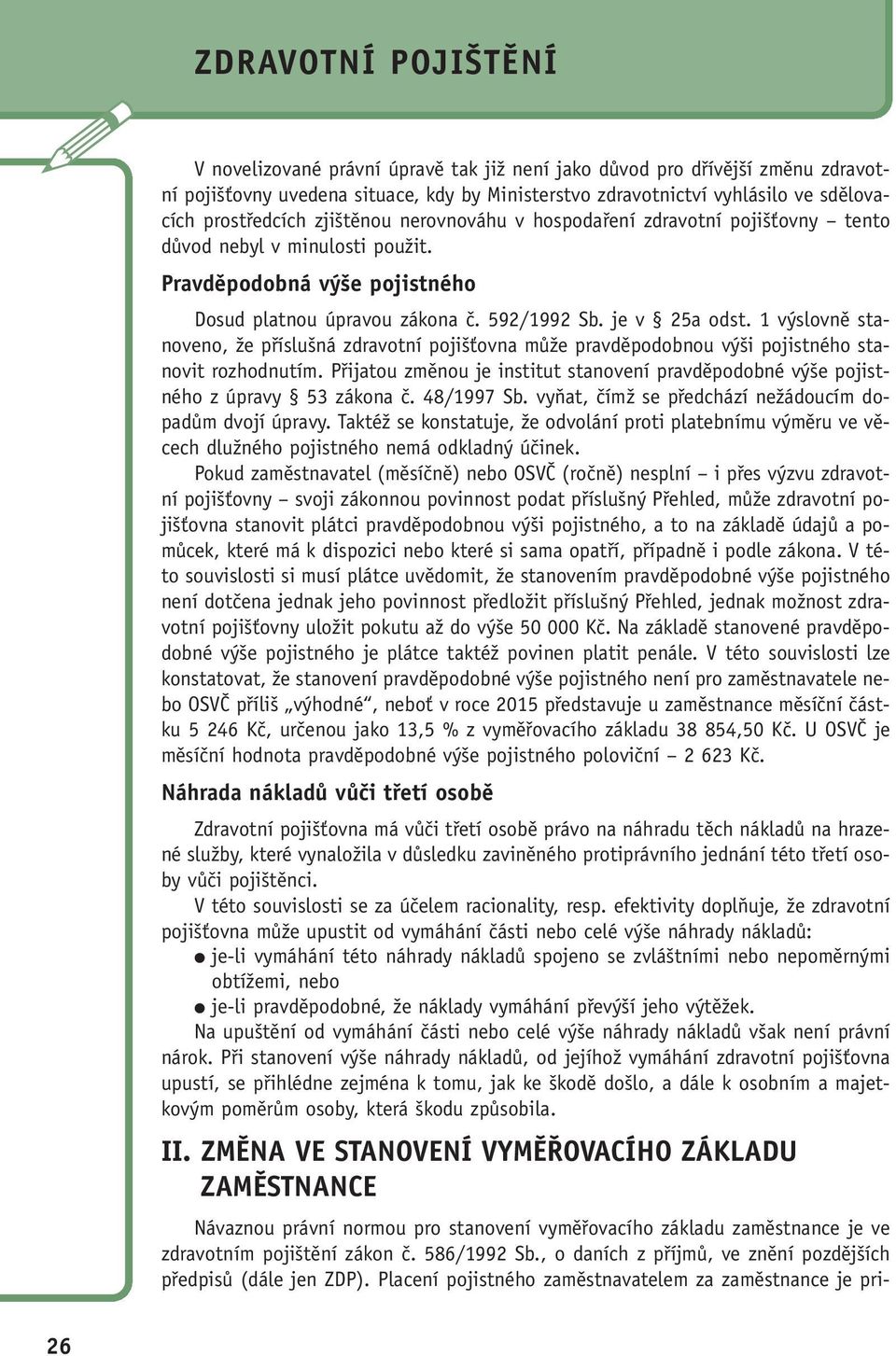 1 výslovně stanoveno, že příslušná zdravotní pojišťovna může pravděpodobnou výši pojistného stanovit rozhodnutím.