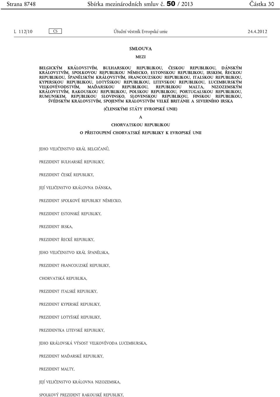 4.2012 SMLOUVA MEZI BELGICKÝM KRÁLOVSTVÍM, BULHARSKOU REPUBLIKOU, ČESKOU REPUBLIKOU, DÁNSKÝM KRÁLOVSTVÍM, SPOLKOVOU REPUBLIKOU NĚMECKO, ESTONSKOU REPUBLIKOU, IRSKEM, ŘECKOU REPUBLIKOU, ŠPANĚLSKÝM