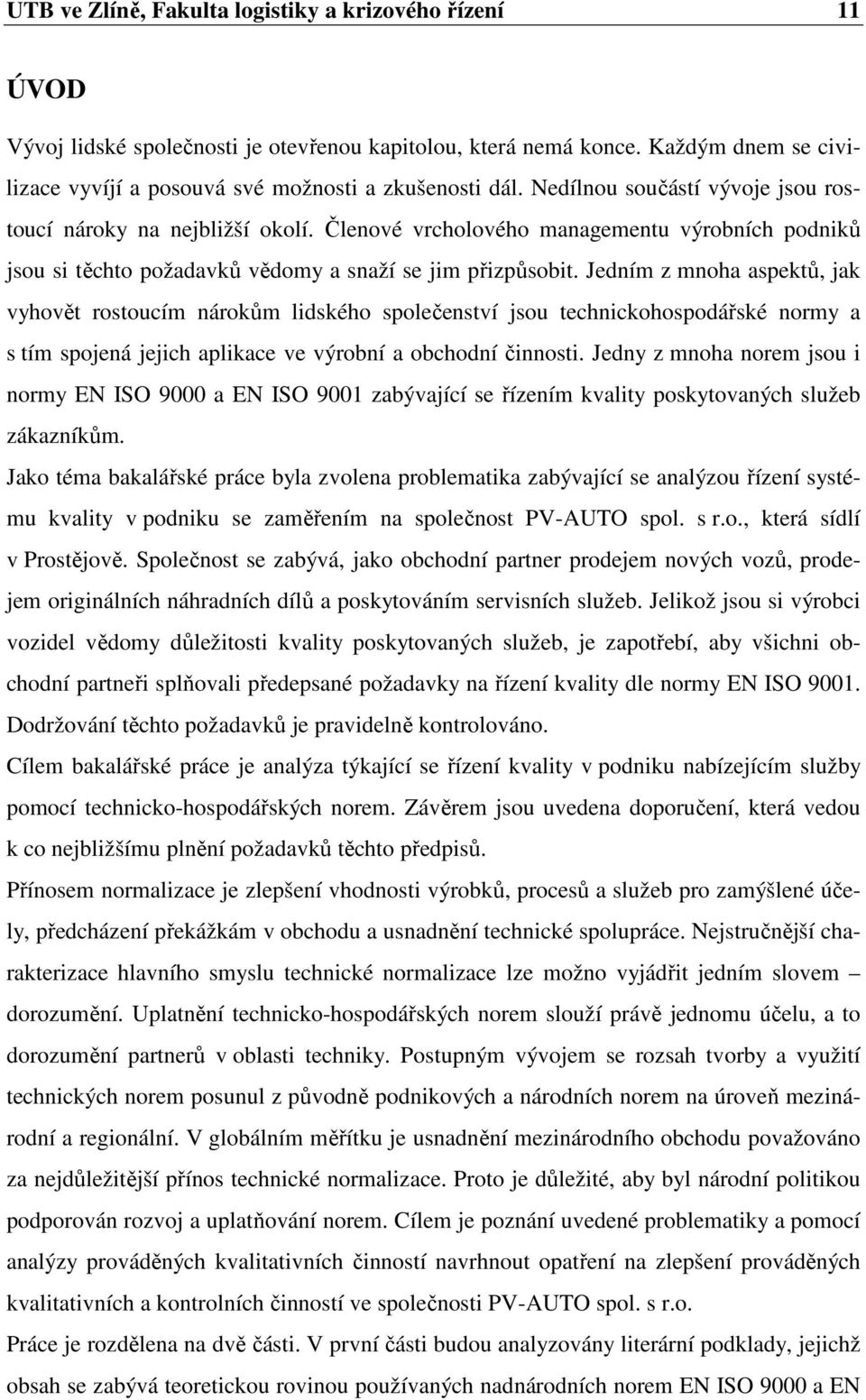 Jedním z mnoha aspektů, jak vyhovět rostoucím nárokům lidského společenství jsou technickohospodářské normy a s tím spojená jejich aplikace ve výrobní a obchodní činnosti.