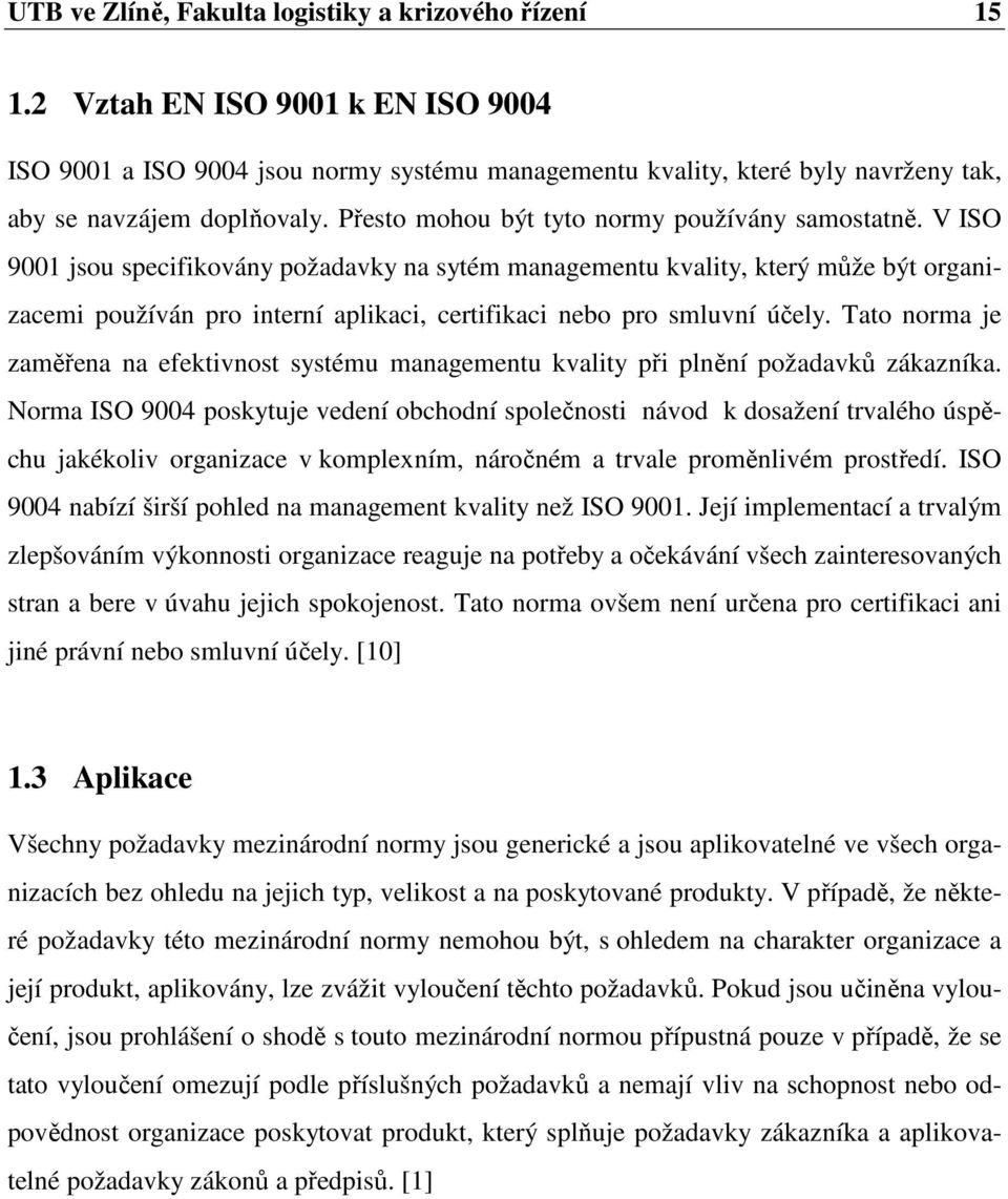 V ISO 9001 jsou specifikovány požadavky na sytém managementu kvality, který může být organizacemi používán pro interní aplikaci, certifikaci nebo pro smluvní účely.