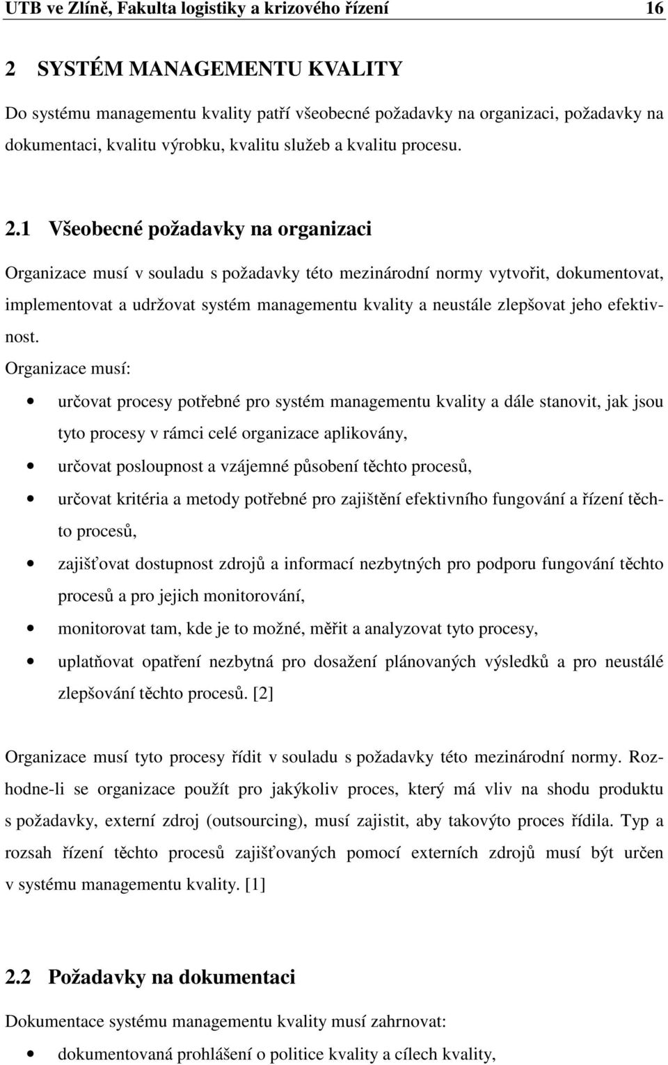 1 Všeobecné požadavky na organizaci Organizace musí v souladu s požadavky této mezinárodní normy vytvořit, dokumentovat, implementovat a udržovat systém managementu kvality a neustále zlepšovat jeho