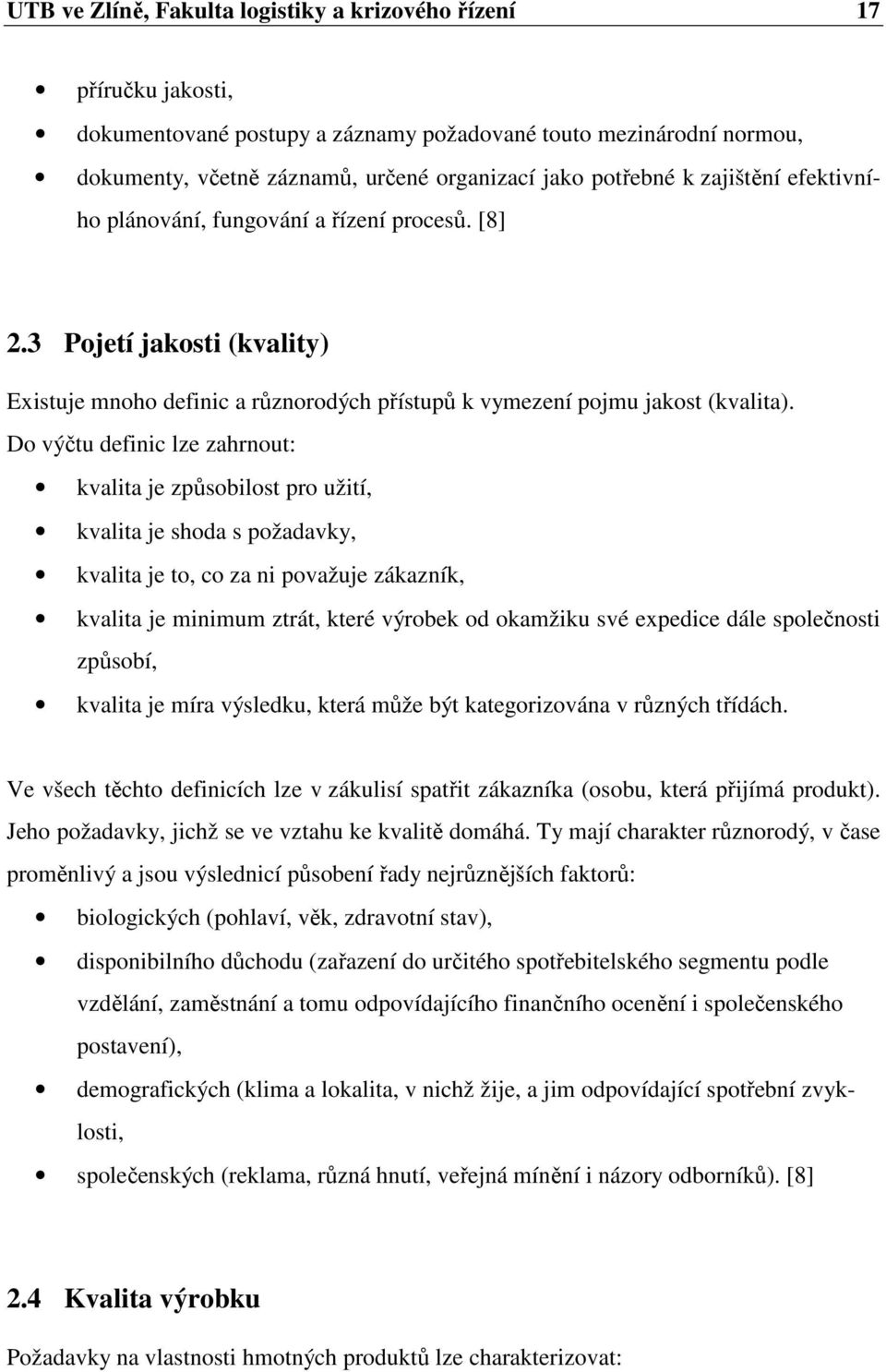 Do výčtu definic lze zahrnout: kvalita je způsobilost pro užití, kvalita je shoda s požadavky, kvalita je to, co za ni považuje zákazník, kvalita je minimum ztrát, které výrobek od okamžiku své