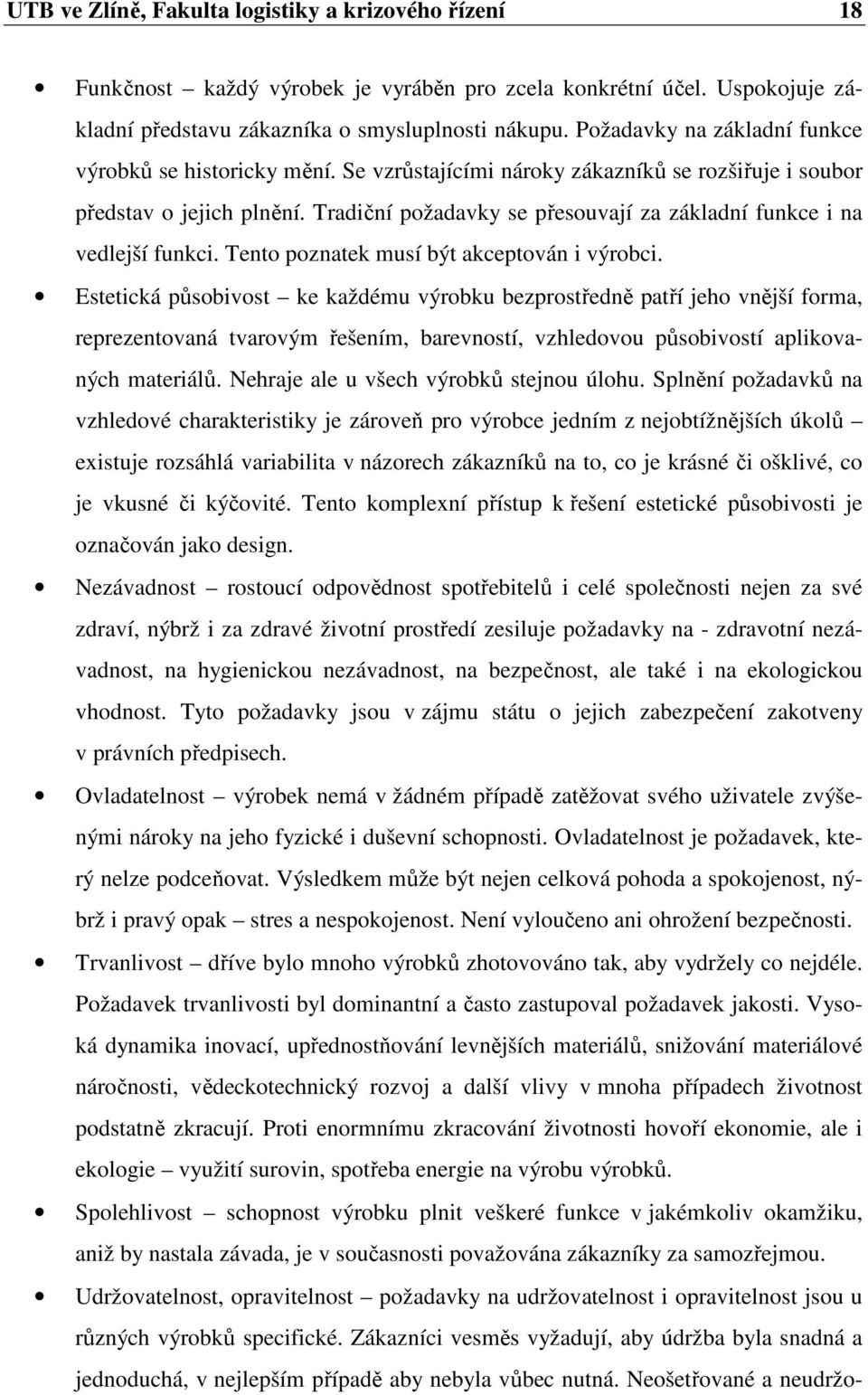 Tradiční požadavky se přesouvají za základní funkce i na vedlejší funkci. Tento poznatek musí být akceptován i výrobci.