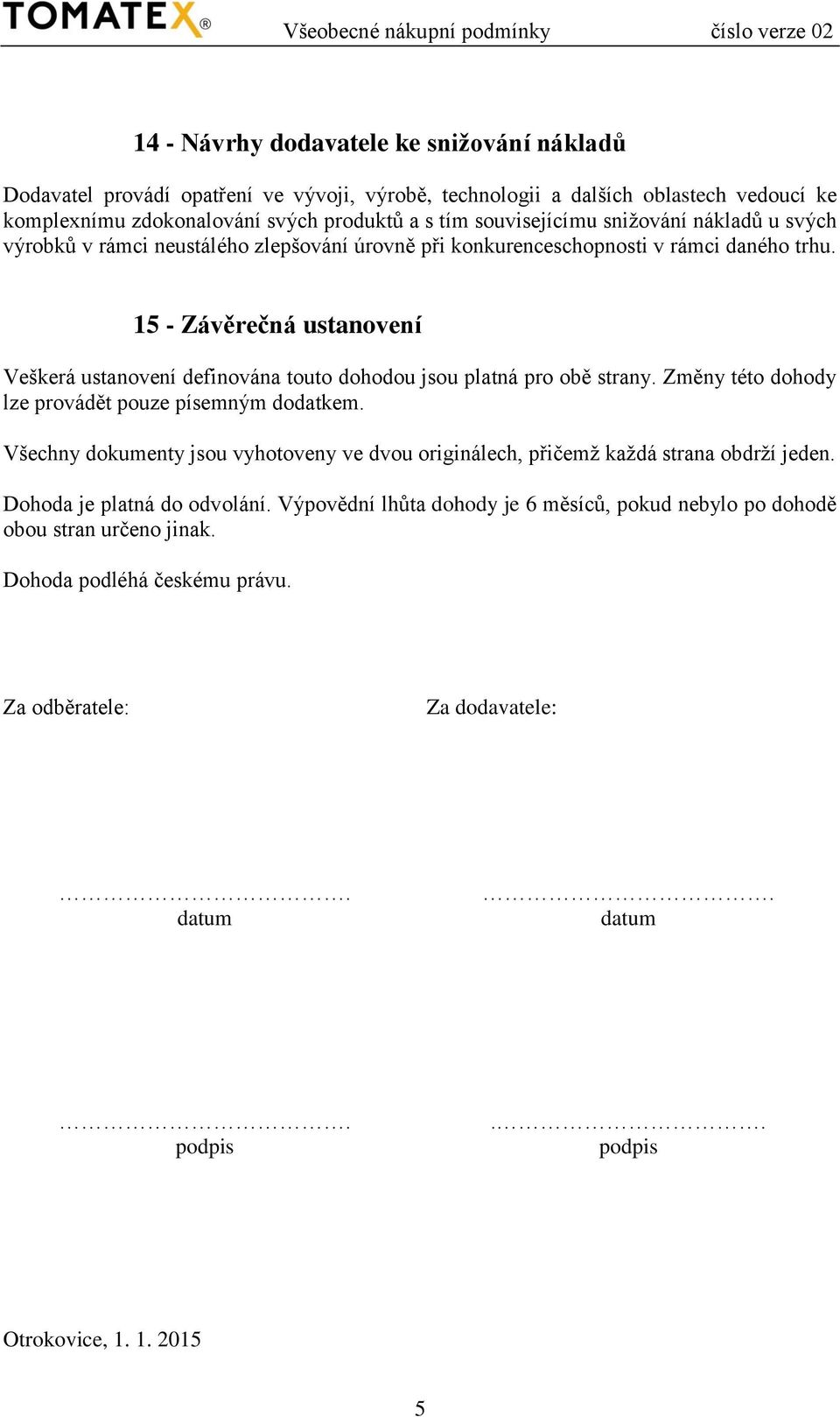 15 - Závěrečná ustanovení Veškerá ustanovení definována touto dohodou jsou platná pro obě strany. Změny této dohody lze provádět pouze písemným dodatkem.