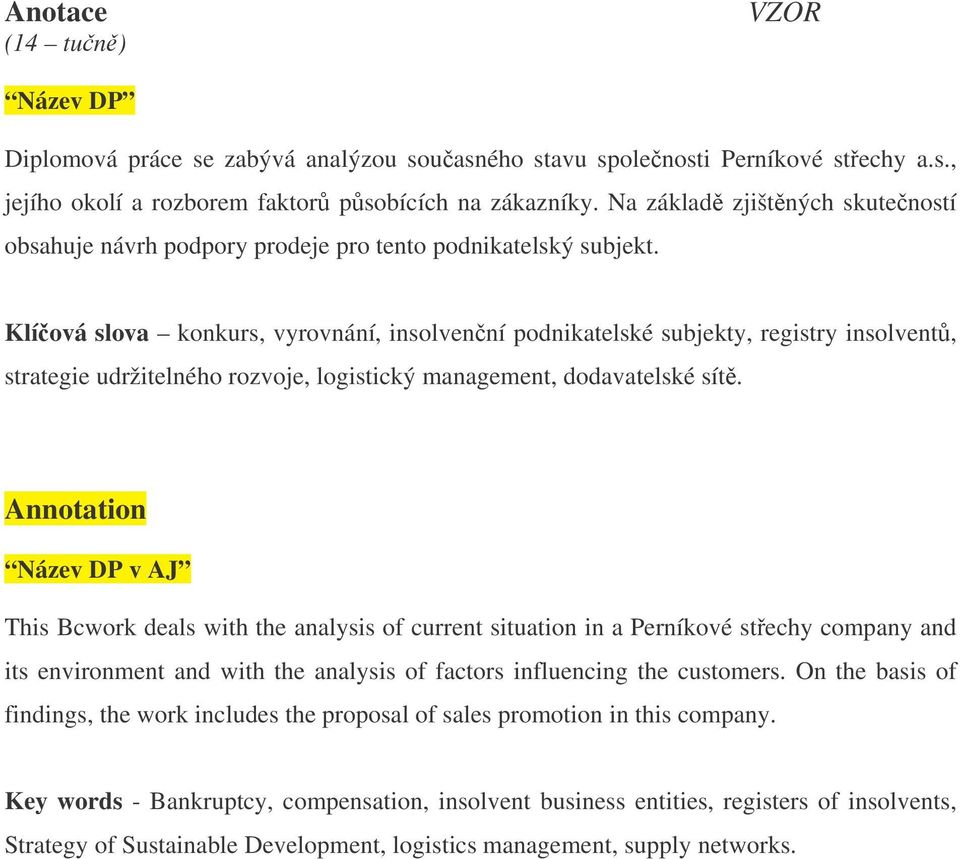 Klíová slova konkurs, vyrovnání, insolvenní podnikatelské subjekty, registry insolvent, strategie udržitelného rozvoje, logistický management, dodavatelské sít.