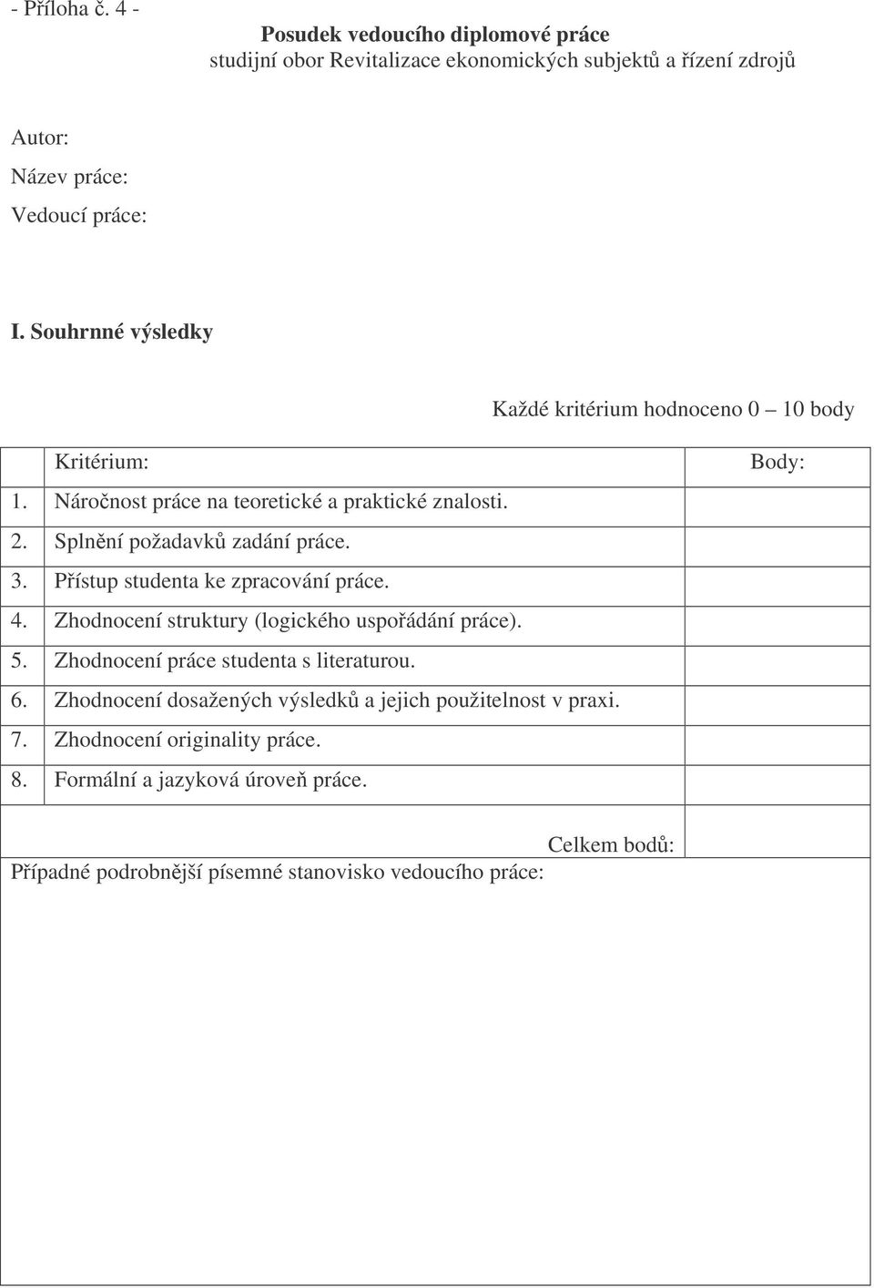 Pístup studenta ke zpracování práce. 4. Zhodnocení struktury (logického uspoádání práce). 5. Zhodnocení práce studenta s literaturou. 6.