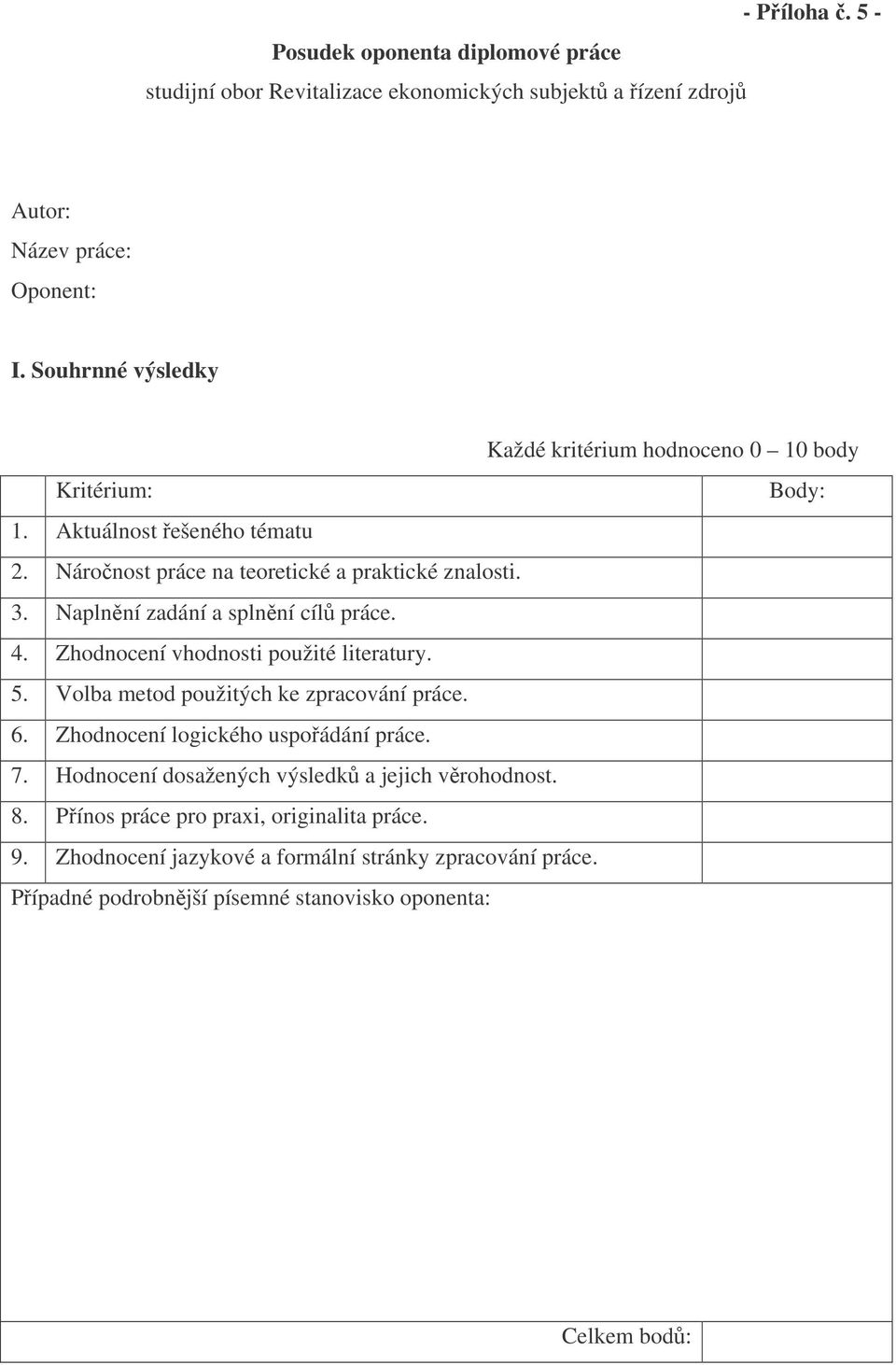 Naplnní zadání a splnní cíl práce. 4. Zhodnocení vhodnosti použité literatury. 5. Volba metod použitých ke zpracování práce. 6. Zhodnocení logického uspoádání práce. 7.