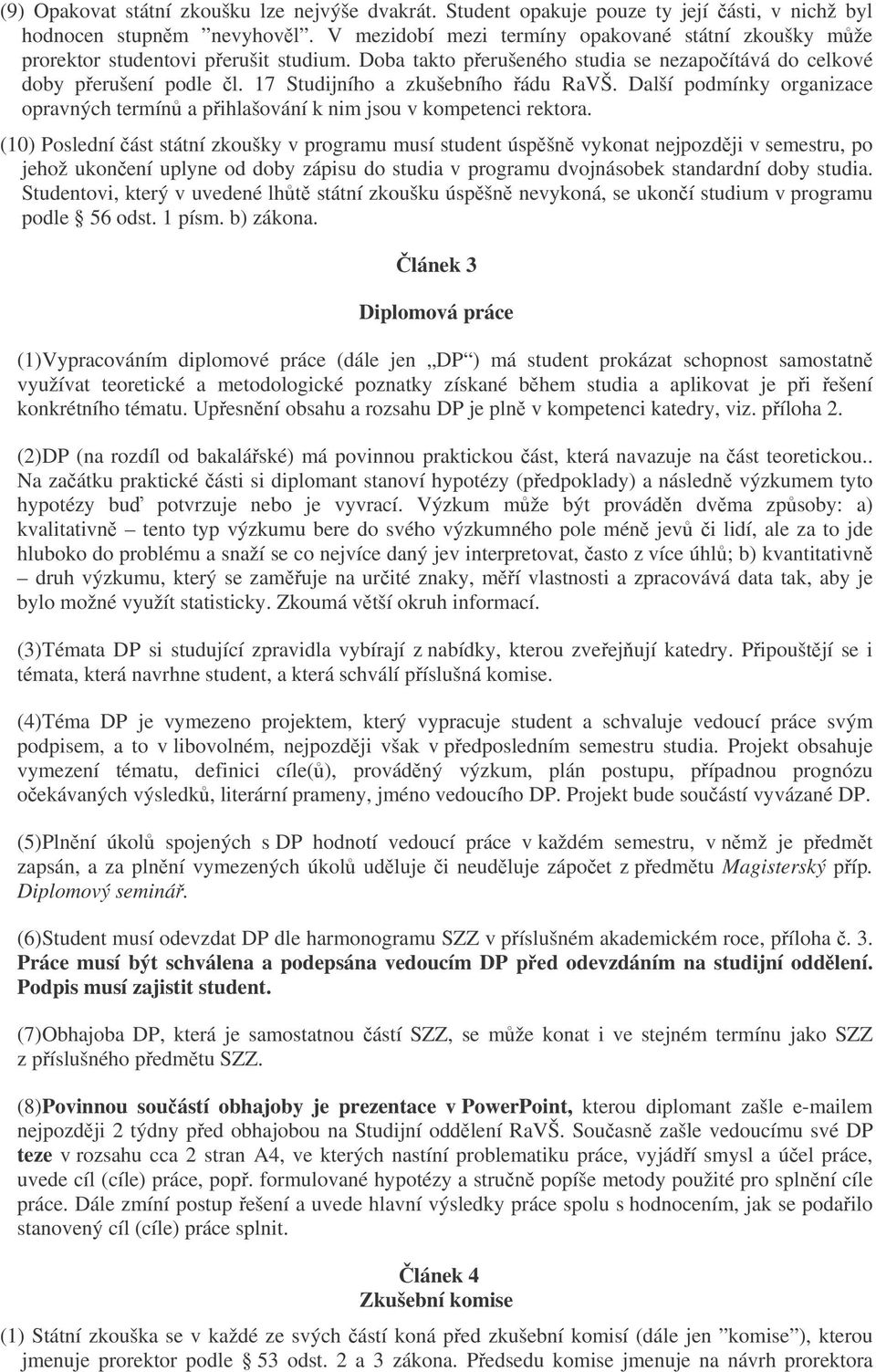 17 Studijního a zkušebního ádu RaVŠ. Další podmínky organizace opravných termín a pihlašování k nim jsou v kompetenci rektora.