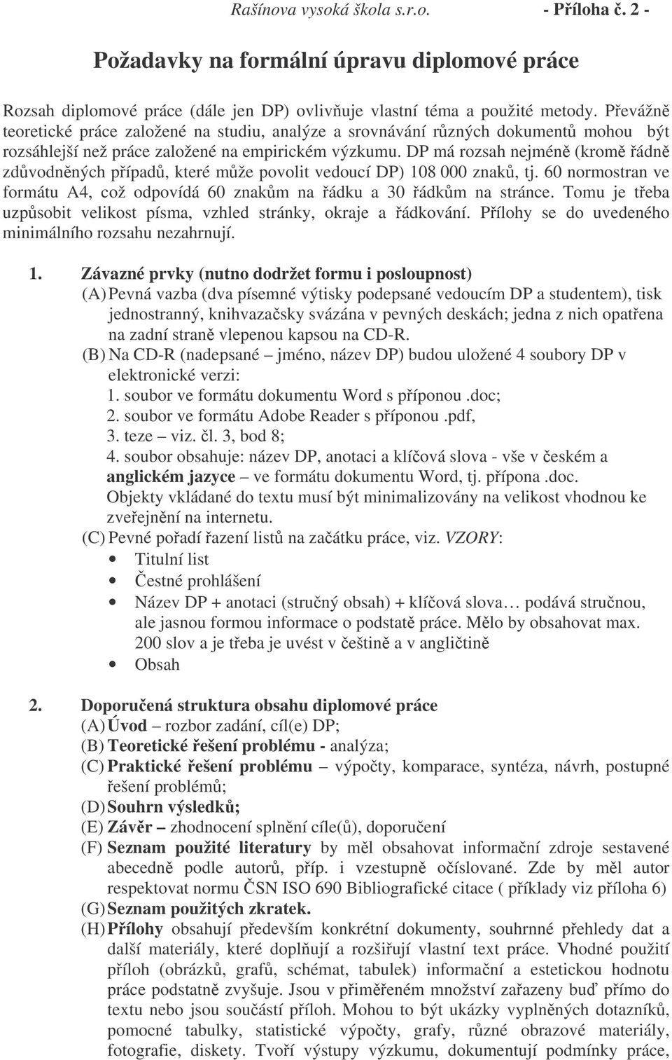 DP má rozsah nejmén (krom ádn zdvodnných pípad, které mže povolit vedoucí DP) 108 000 znak, tj. 60 normostran ve formátu A4, což odpovídá 60 znakm na ádku a 30 ádkm na stránce.