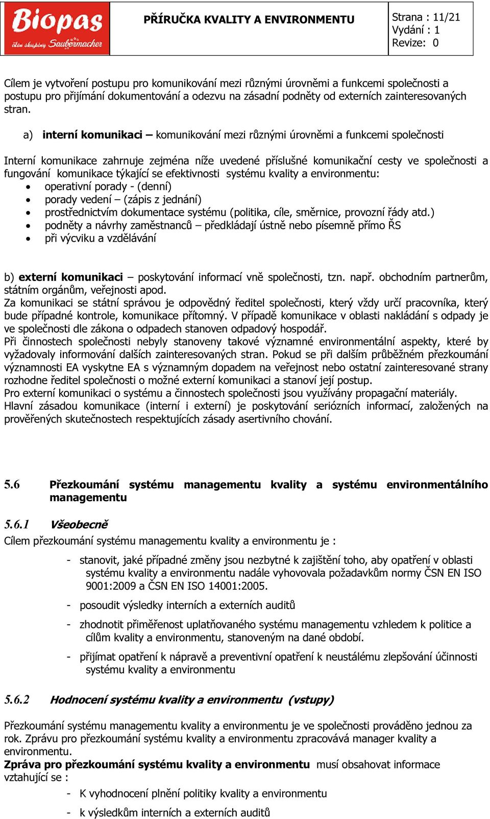 a) interní komunikaci komunikování mezi různými úrovněmi a funkcemi společnosti Interní komunikace zahrnuje zejména níže uvedené příslušné komunikační cesty ve společnosti a fungování komunikace