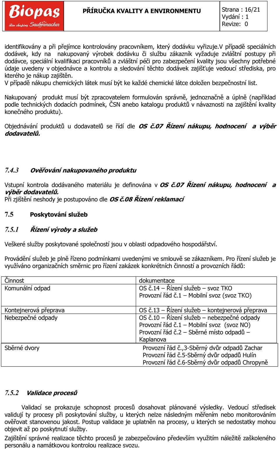 jsou všechny potřebné údaje uvedeny v objednávce a kontrolu a sledování těchto dodávek zajišťuje vedoucí střediska, pro kterého je nákup zajištěn.