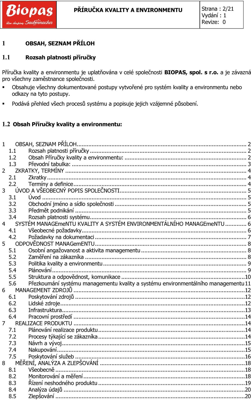 2 Obsah Příručky kvality a environmentu: 1 OBSAH, SEZNAM PŘÍLOH... 2 1.1 Rozsah platnosti příručky... 2 1.2 Obsah Příručky kvality a environmentu:... 2 1.3 Převodní tabulka:... 3 2 ZKRATKY, TERMÍNY.