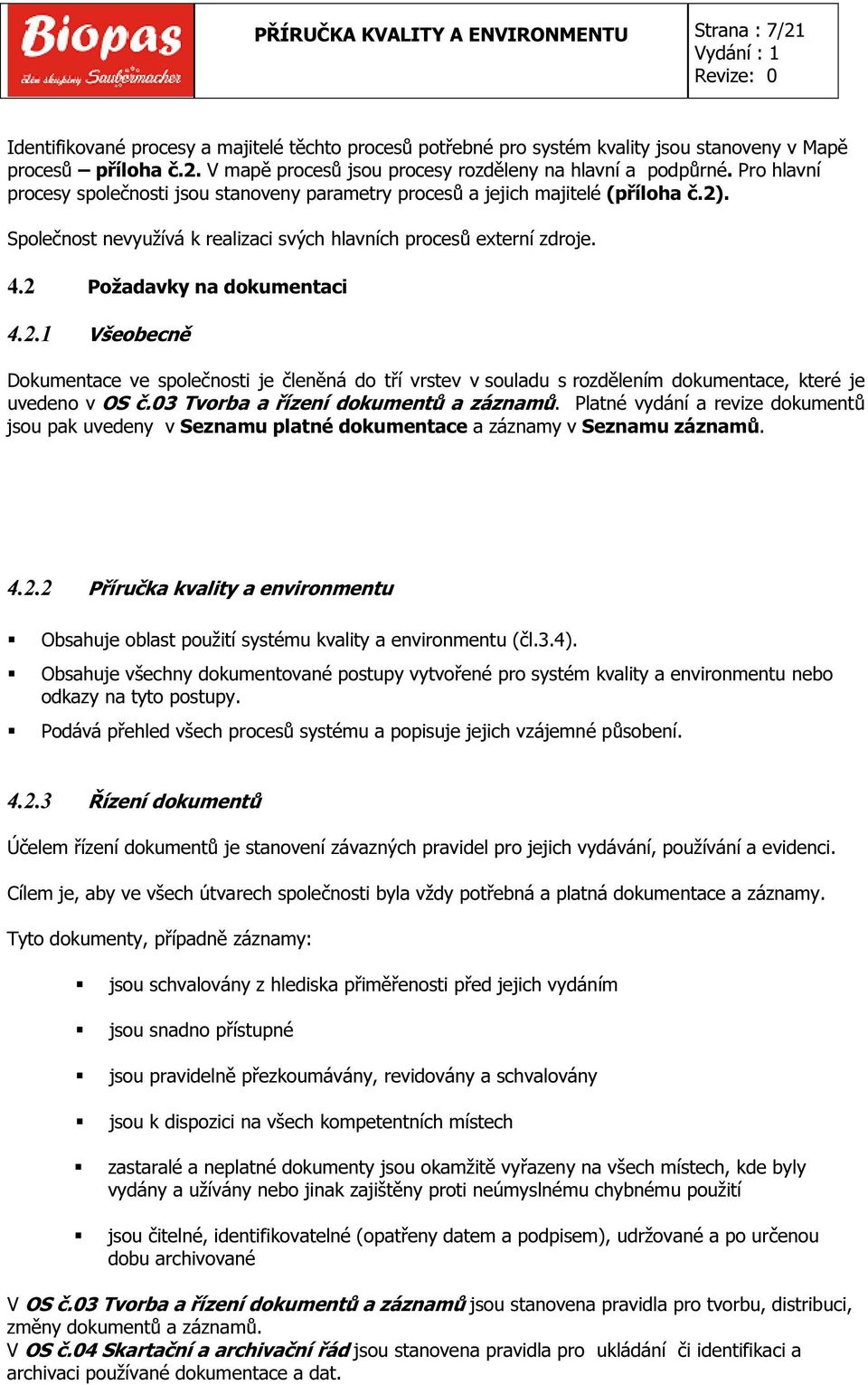 2.1 Všeobecně Dokumentace ve společnosti je členěná do tří vrstev v souladu s rozdělením dokumentace, které je uvedeno v OS č.03 Tvorba a řízení dokumentů a záznamů.