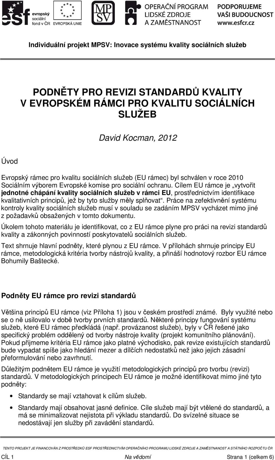 Cílem EU rámce je vytvořit jednotné chápání kvality sociálních služeb v rámci EU, prostřednictvím identifikace kvalitativních principů, jež by tyto služby měly splňovat.