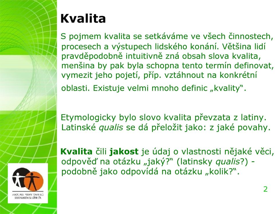 příp. vztáhnout na konkrétní oblasti. Existuje velmi mnoho definic kvality. Etymologicky bylo slovo kvalita převzata z latiny.