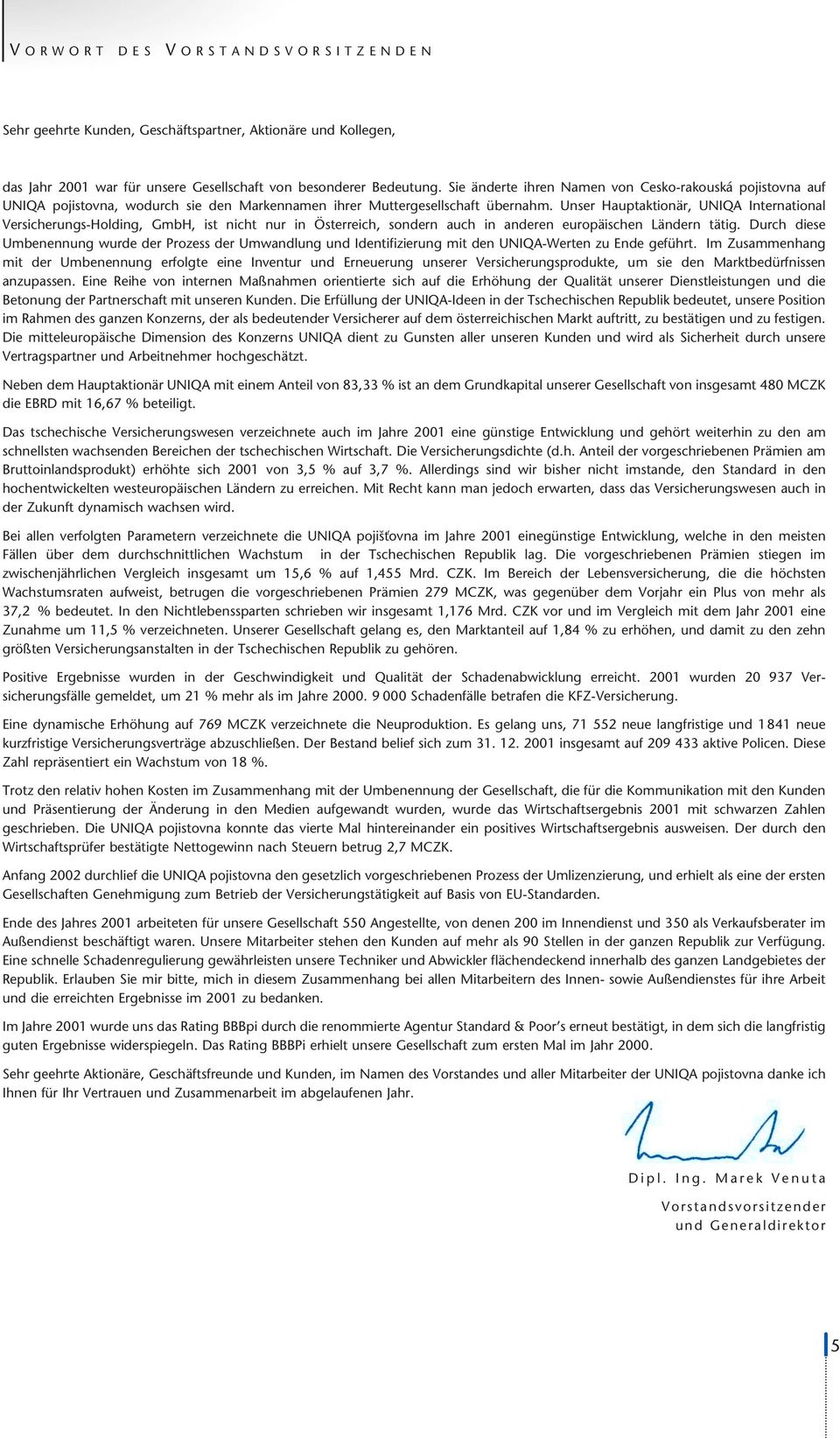 Unser Hauptaktionär, UNIQA International Versicherungs-Holding, GmbH, ist nicht nur in Österreich, sondern auch in anderen europäischen Ländern tätig.