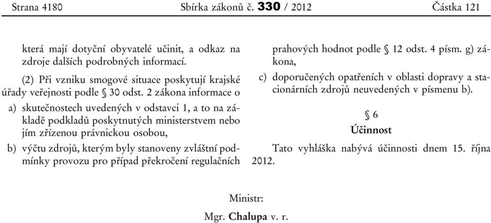 2 zákona informace o a) skutečnostech uvedených v odstavci 1, a to na základě podkladů poskytnutých ministerstvem nebo jím zřízenou právnickou osobou, b) výčtu zdrojů, kterým