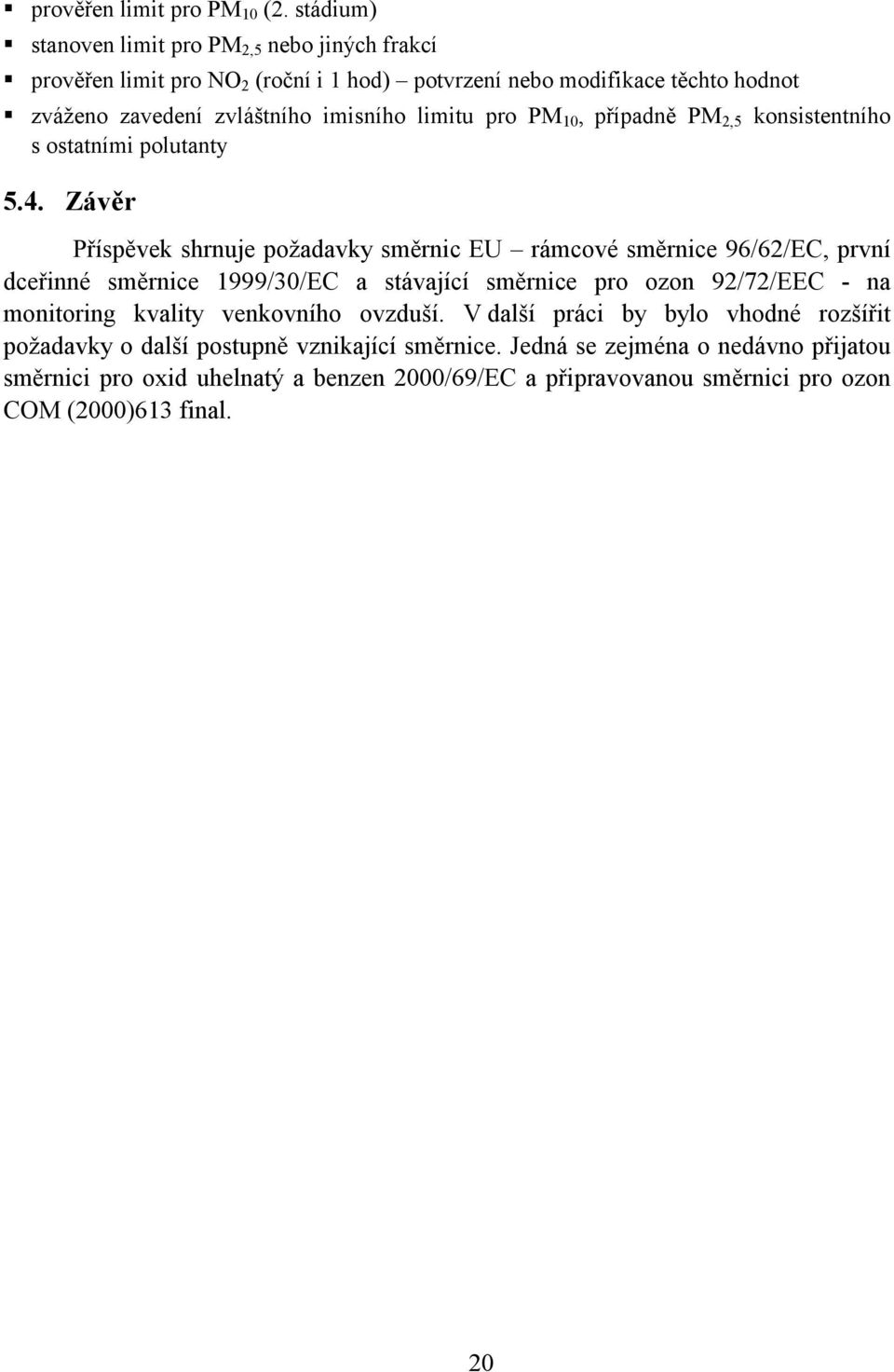 Závěr Příspěvek shrnuje požadavky směrnic EU rámcové směrnice 96/62/EC, první dceřinné směrnice 1999/30/EC a stávající směrnice pro ozon 92/72/EEC - na monitoring kvality