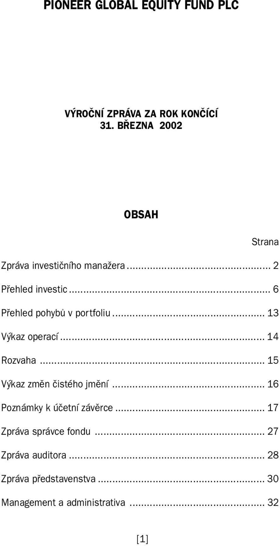 .. 13 Výkaz operací... 14 Rozvaha... 15 Výkaz změn čistého jmění... 16 Poznámky k účetní závěrce.