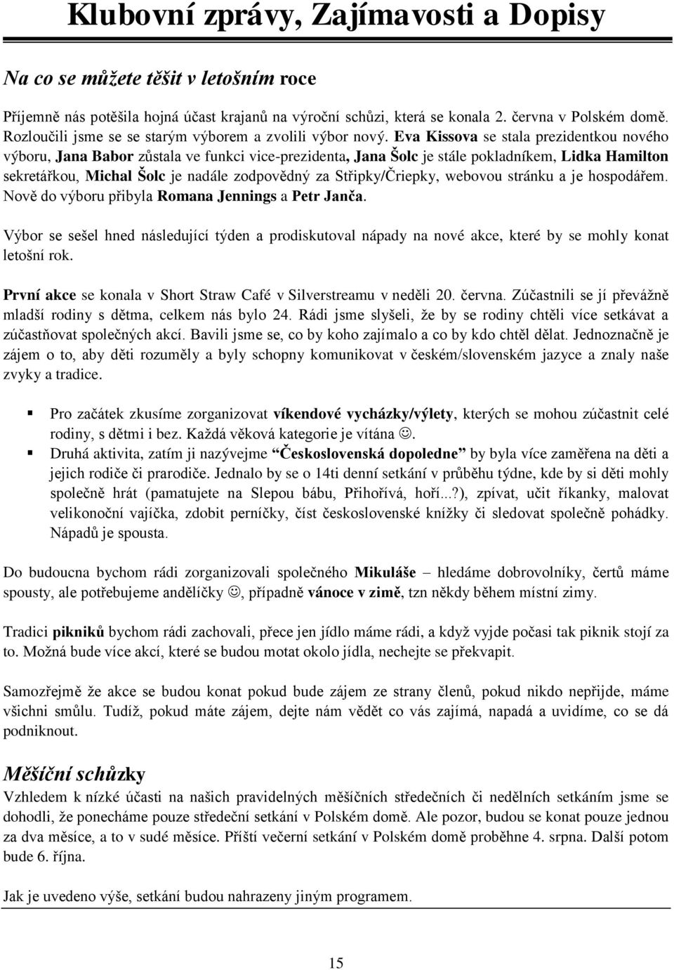 Eva Kissova se stala prezidentkou nového výboru, Jana Babor zůstala ve funkci vice-prezidenta, Jana Šolc je stále pokladníkem, Lidka Hamilton sekretářkou, Michal Šolc je nadále zodpovědný za