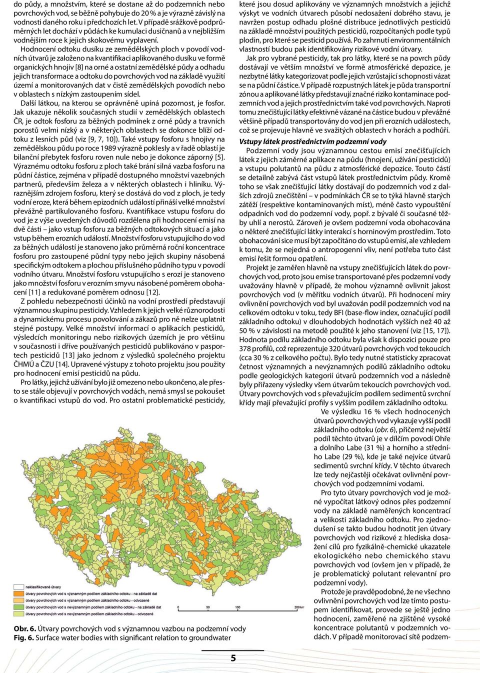 Hodnocení odtoku dusíku ze zemědělských ploch v povodí vodních útvarů je založeno na kvantifikaci aplikovaného dusíku ve formě organických hnojiv [8] na orné a ostatní zemědělské půdy a odhadu jejich