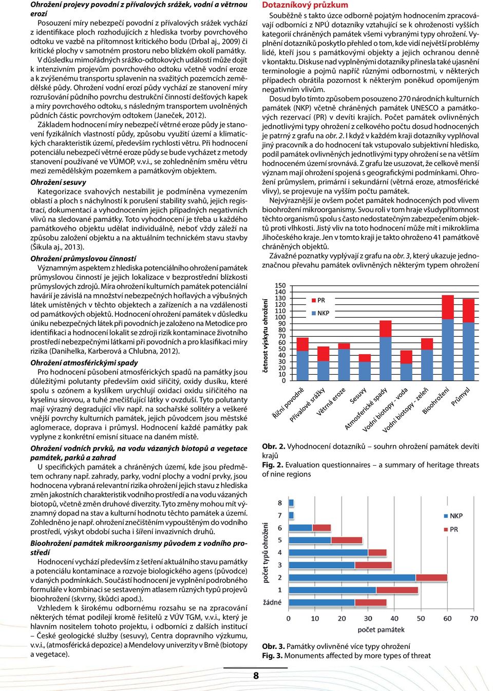 V důsledku mimořádných srážko-odtokových událostí může dojít k intenzivním projevům povrchového odtoku včetně vodní eroze a k zvýšenému transportu splavenin na svažitých pozemcích zemědělské půdy.