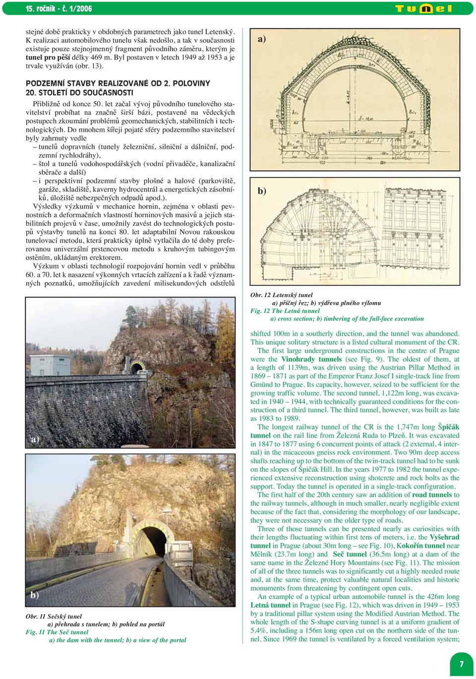 Byl postaven v letech 1949 až 1953 a je trvale využíván (obr. 13). PODZEMNÍ STAVBY REALIZOVANÉ OD 2. POLOVINY 20. STOLETÍ DO SOUČASNOSTI Přibližně od konce 50.