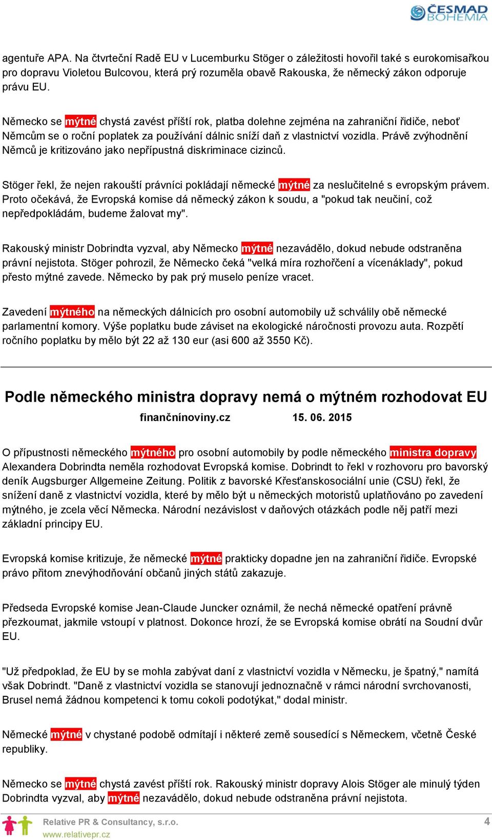 Právě zvýhodnění Němců je kritizováno jako nepřípustná diskriminace cizinců. Stöger řekl, že nejen rakouští právníci pokládají německé mýtné za neslučitelné s evropským právem.