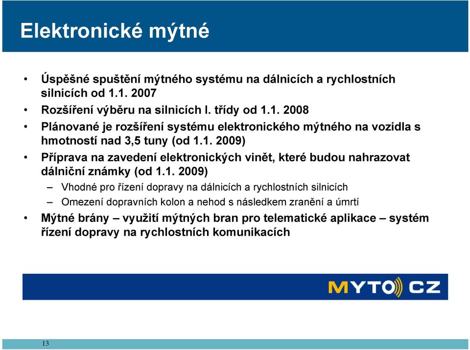 1. 2009) Příprava na zavedení elektronických vinět, které budou nahrazovat dálniční známky (od 1.1. 2009) Vhodné pro řízení dopravy na dálnicích a