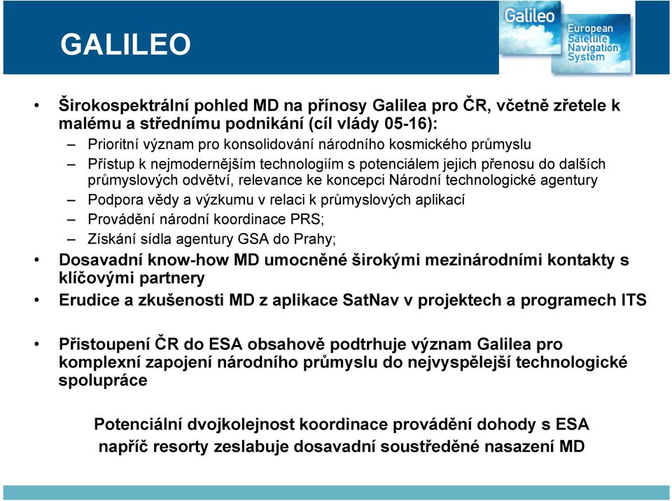 aplikací Provádění národní koordinace PRS; Získání sídla agentury GSA do Prahy; Dosavadní know-how MD umocněné širokými mezinárodními kontakty s klíčovými partnery Erudice a zkušenosti MD z aplikace