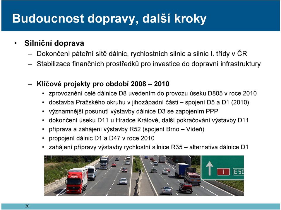 provozu úseku D805 v roce 2010 dostavba Pražského okruhu v jihozápadní části spojení D5 a D1 (2010) významnější posunutí výstavby dálnice D3 se zapojením PPP dokončení