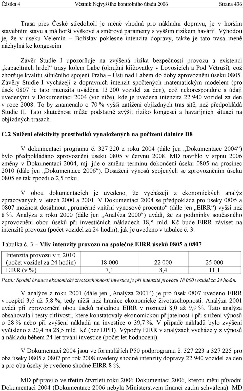 Závěr Studie I upozorňuje na zvýšená rizika bezpečnosti provozu a existenci kapacitních hrdel trasy kolem Labe (okružní křižovatky v Lovosicích a Pod Větruší), což zhoršuje kvalitu silničního spojení