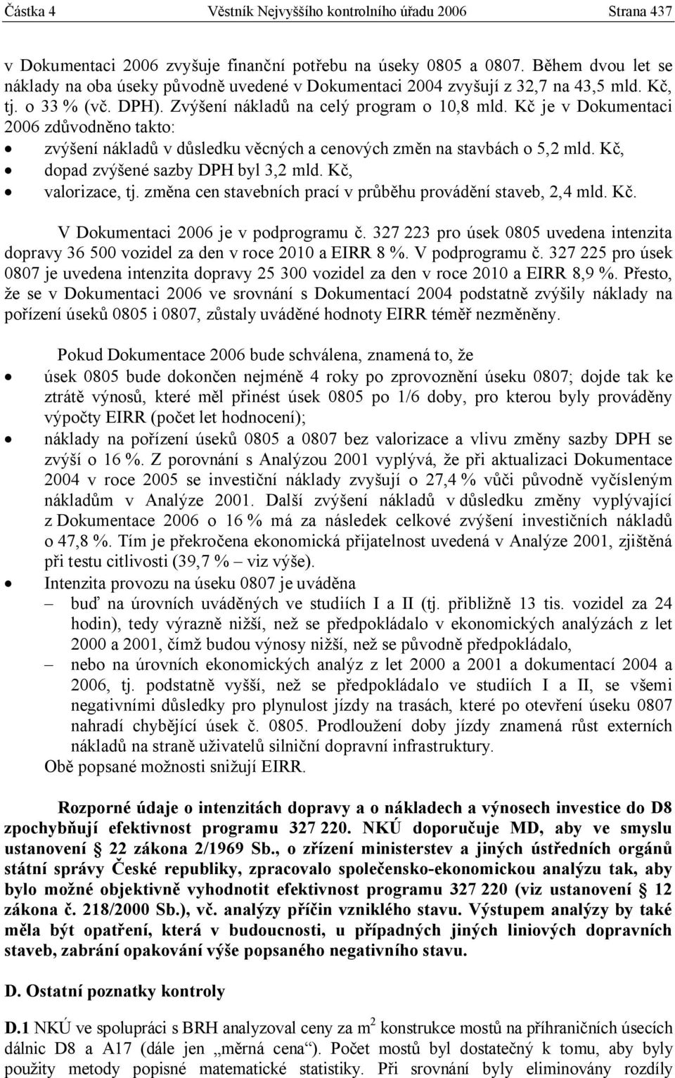 Kč je v Dokumentaci 2006 zdůvodněno takto: zvýšení nákladů v důsledku věcných a cenových změn na stavbách o 5,2 mld. Kč, dopad zvýšené sazby DPH byl 3,2 mld. Kč, valorizace, tj.