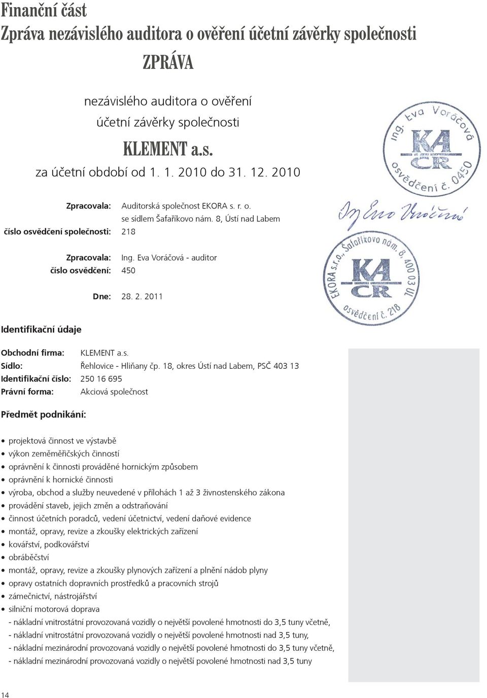 2. 2011 Identifikaèní údaje Obchodní firma: KLEMENT a.s. Sídlo: Øehlovice - Hliòany èp.