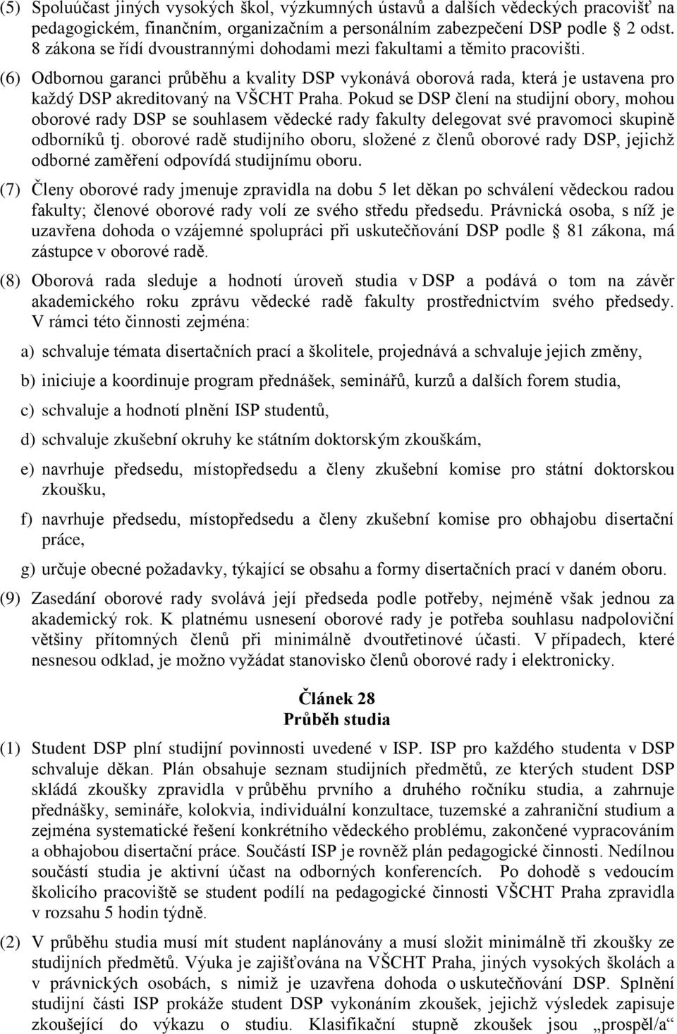 (6) Odbornou garanci průběhu a kvality DSP vykonává oborová rada, která je ustavena pro každý DSP akreditovaný na VŠCHT Praha.