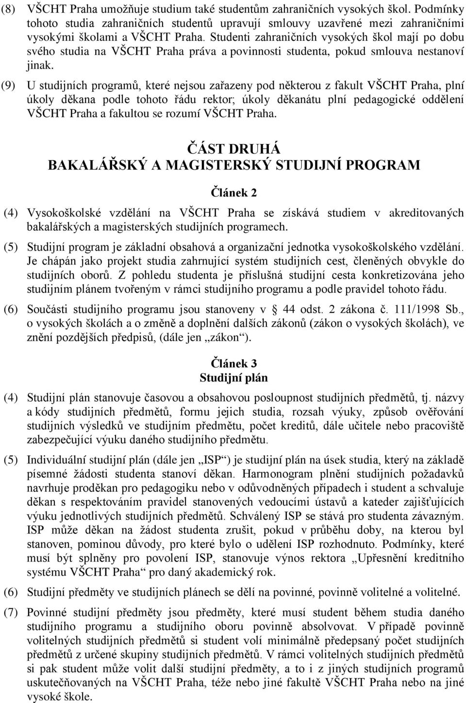 (9) U studijních programů, které nejsou zařazeny pod některou z fakult VŠCHT Praha, plní úkoly děkana podle tohoto řádu rektor; úkoly děkanátu plní pedagogické oddělení VŠCHT Praha a fakultou se