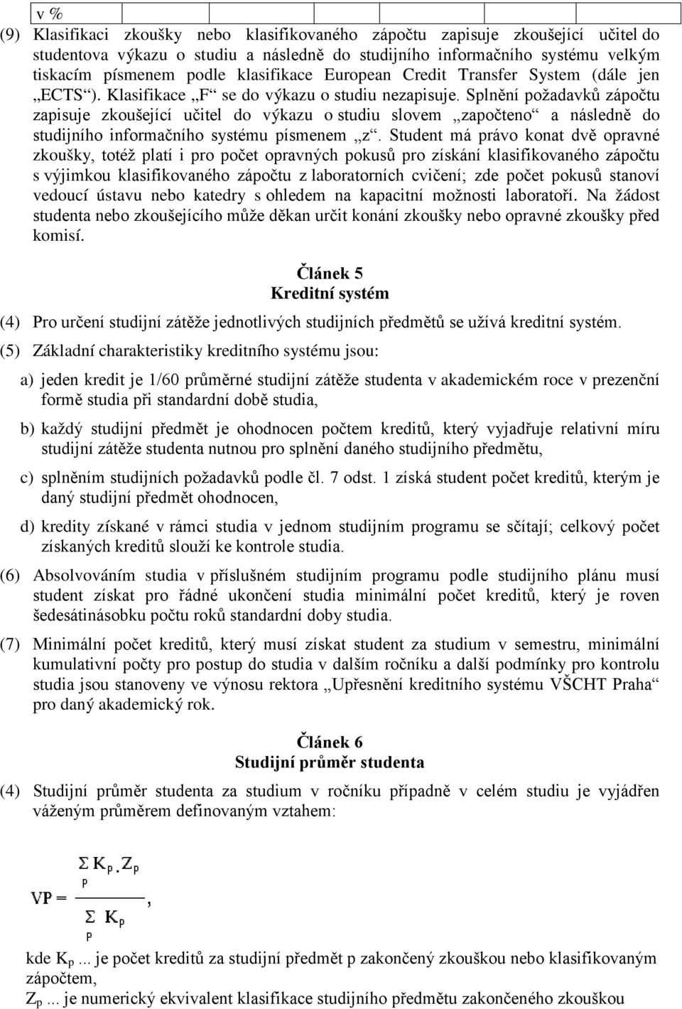 Splnění požadavků zápočtu zapisuje zkoušející učitel do výkazu o studiu slovem započteno a následně do studijního informačního systému písmenem z.