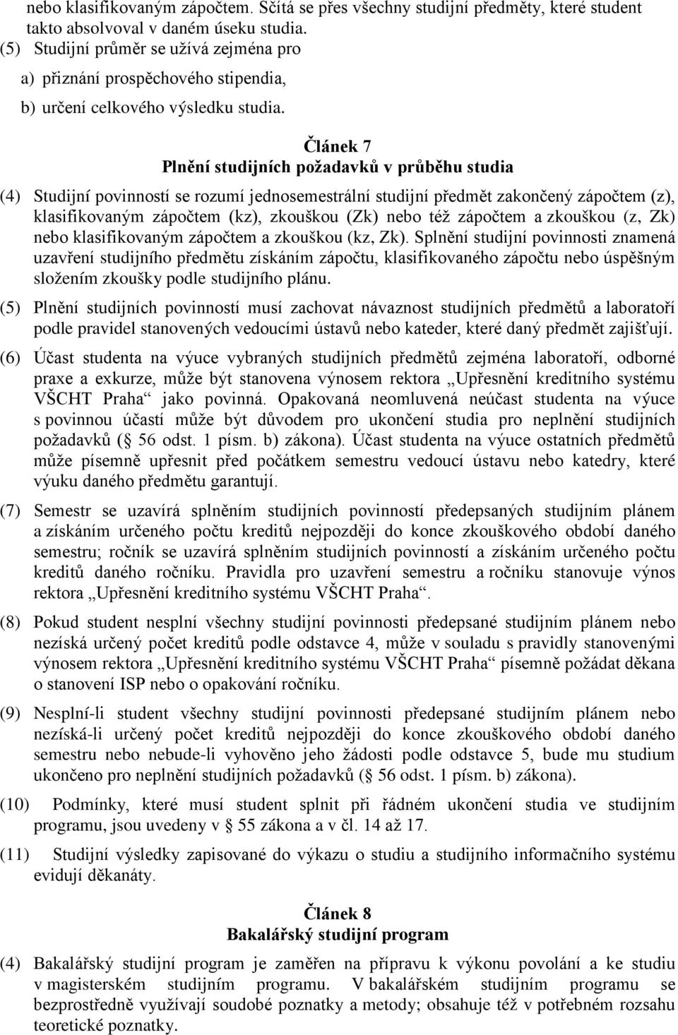 Článek 7 Plnění studijních požadavků v průběhu studia (4) Studijní povinností se rozumí jednosemestrální studijní předmět zakončený zápočtem (z), klasifikovaným zápočtem (kz), zkouškou (Zk) nebo též