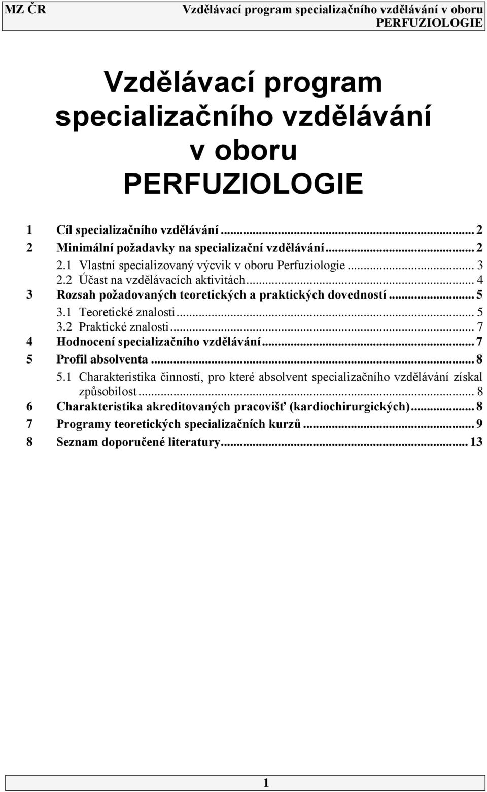 .. 7 4 Hodnocení specializačního vzdělávání... 7 5 Profil absolventa... 5.1 Charakteristika činností, pro které absolvent specializačního vzdělávání získal způsobilost.