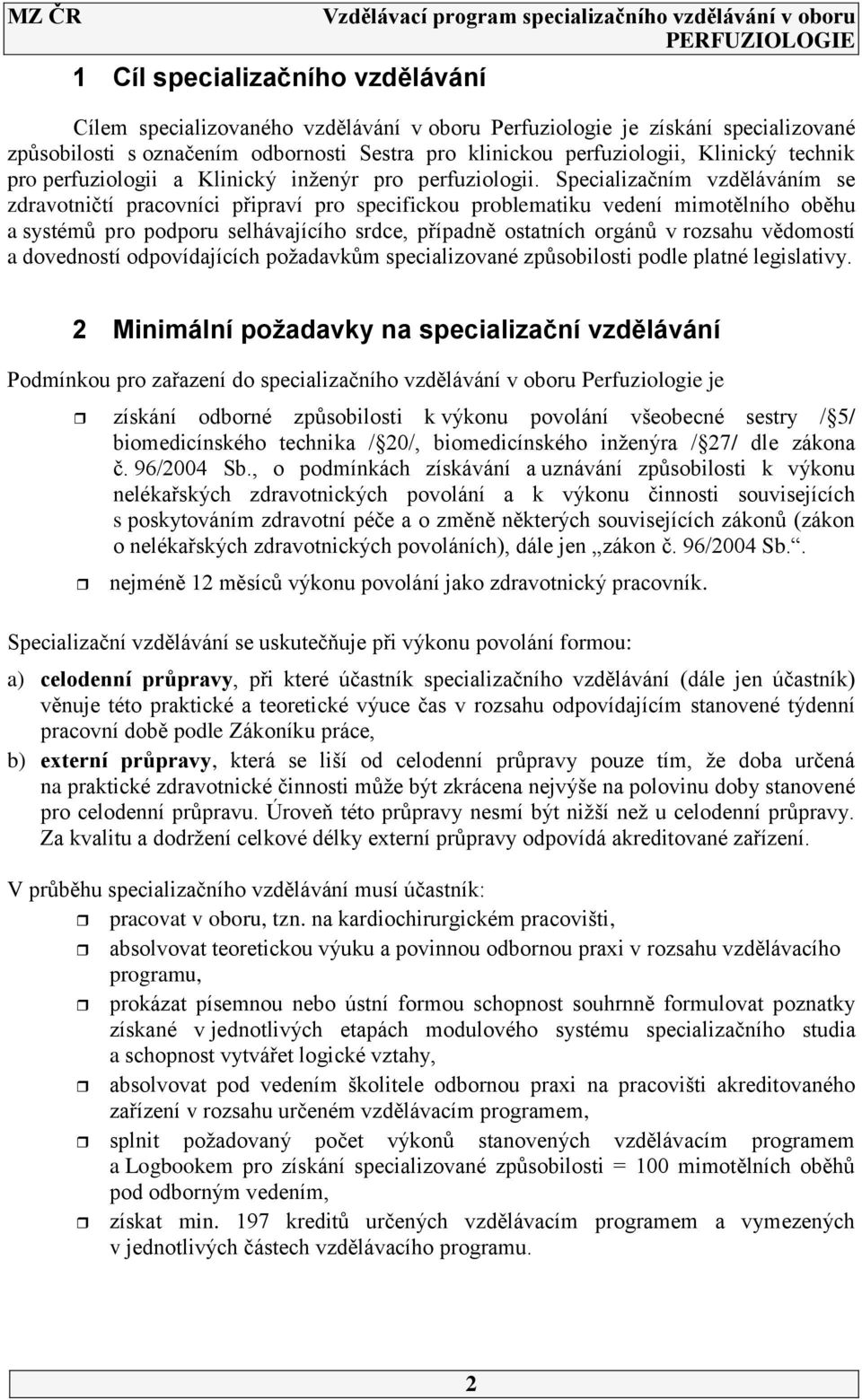 Specializačním vzděláváním se zdravotničtí pracovníci připraví pro specifickou problematiku vedení mimotělního oběhu a systémů pro podporu selhávajícího srdce, případně ostatních orgánů v rozsahu