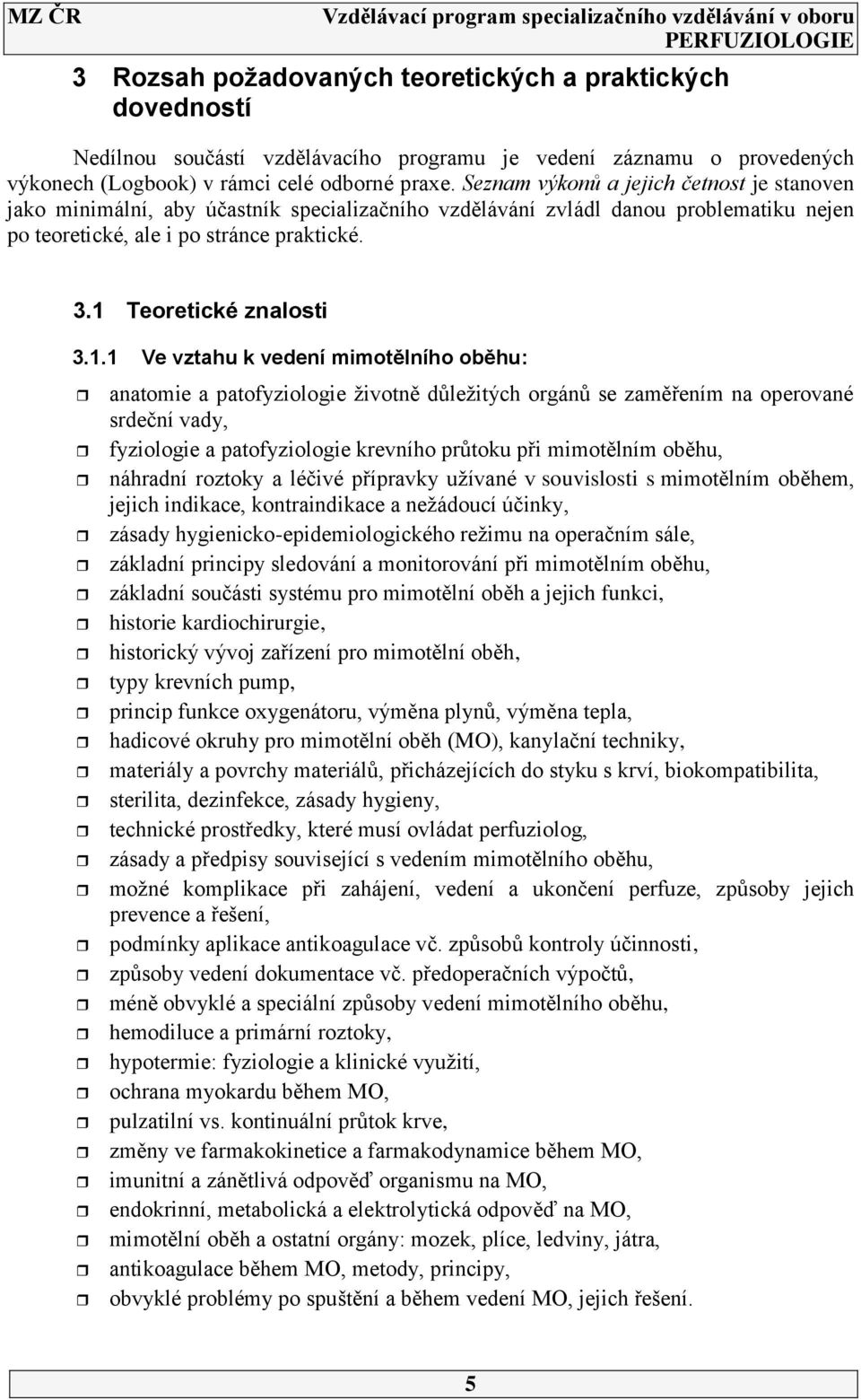 1.1 Ve vztahu k vedení mimotělního oběhu: anatomie a patofyziologie životně důležitých orgánů se zaměřením na operované srdeční vady, fyziologie a patofyziologie krevního průtoku při mimotělním